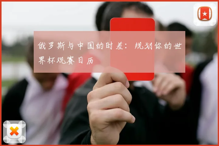 俄罗斯与中国的时差：规划你的世界杯观赛日历